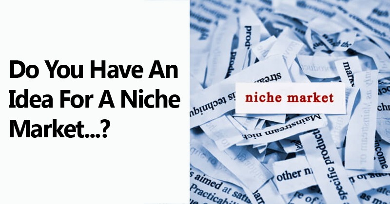 Do You Have An Idea For A Niche Market