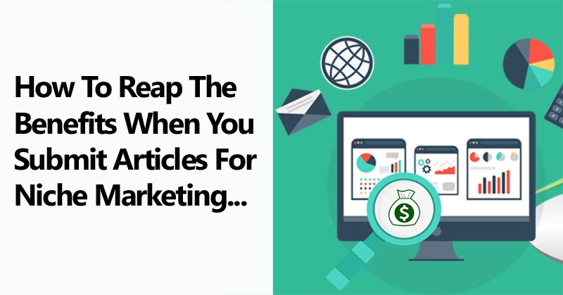 How To Reap The Benefits When You Submit Articles For Niche Marketing