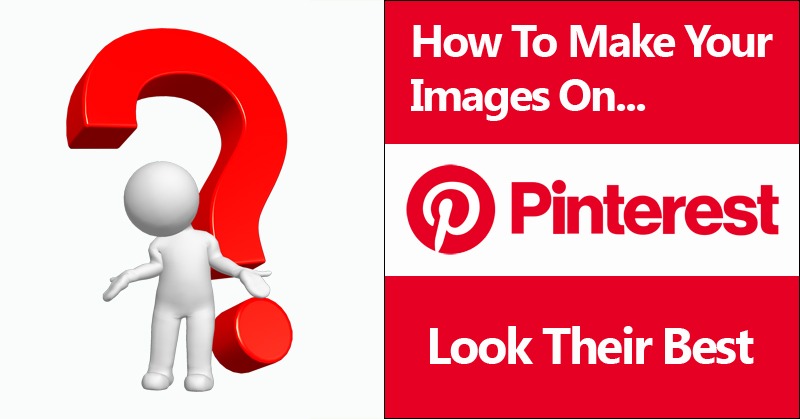 How To Make Your Images On Pinterest Look Their Best