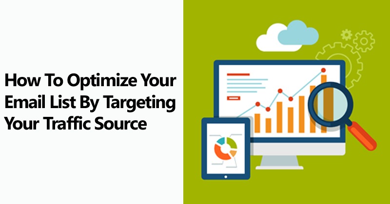 How To Optimize Your Email List By Targeting Your Traffic Source