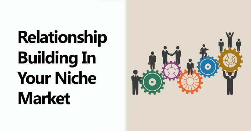 Relationship Building In Your Niche Market