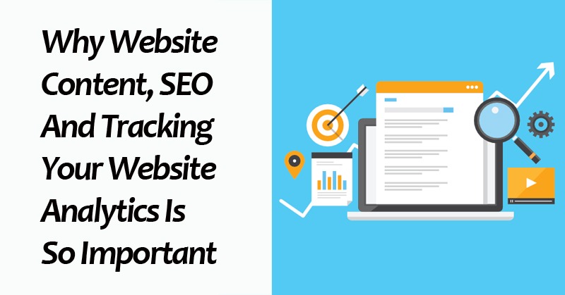 Why Website Content, SEO And Tracking Your Website Analytics Is So Important